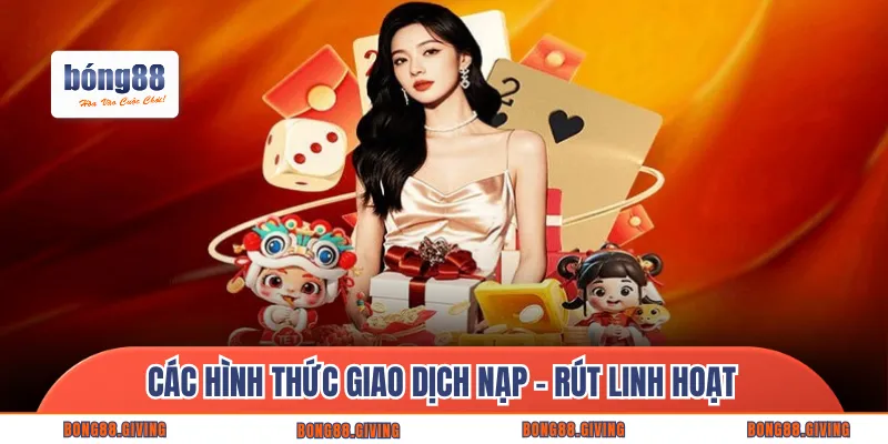 Các hình thức giao dịch nạp – rút linh hoạt