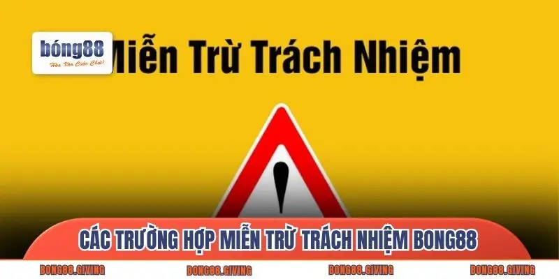 Các trường hợp miễn trừ trách nhiệm Bong88