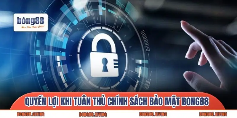 Quyền lợi khi tuân thủ chính sách bảo mật Bong88