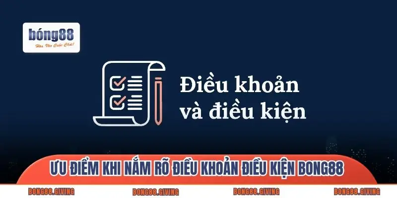 Ưu điểm khi nắm rõ điều khoản điều kiện Bong88